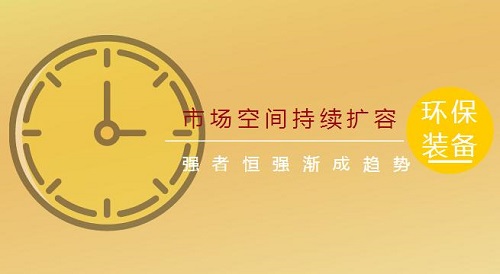 環(huán)保裝備業(yè)市場空間持續(xù)擴容 強者恒強漸成趨勢